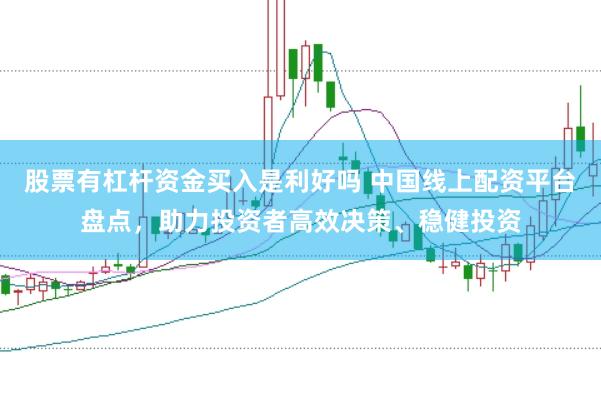 股票有杠桿資金買入是利好嗎 中國線上配資平臺盤點，助力投資者高效決策、穩健投資