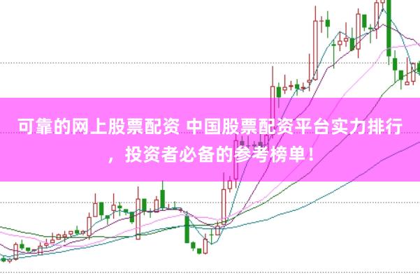 可靠的網上股票配資 中國股票配資平臺實力排行，投資者必備的參考榜單！