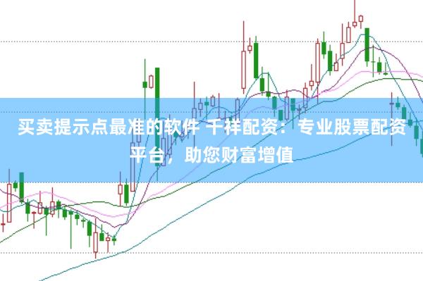 買賣提示點最準的軟件 千祥配資：專業股票配資平臺，助您財富增值
